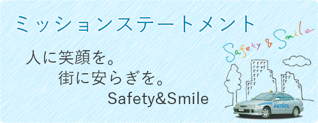 ミッションステートメント：人に笑顔を。街に安らぎを。Safety&Smile